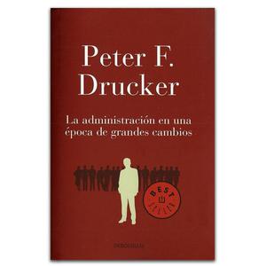 La administración en una época de grandes cambios Peter
