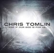 CD AND IF OUR GOD IS FOR US… CHRIS TOMLIN