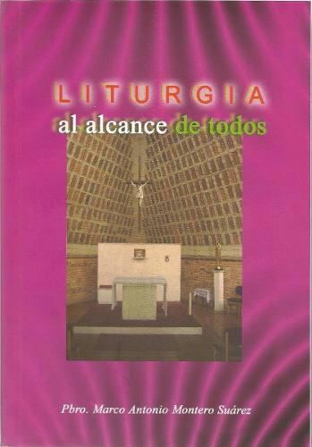 Liturgia Al Alcance De Todos. Pbro. Marco Antonio Montero