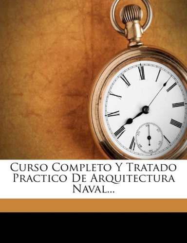 Curso Completo Y Tratado Practico De Arquitectura Naval...(l