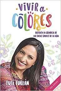 Vivir A Los Colores: La Grandeza De Las Cosas Simples De La