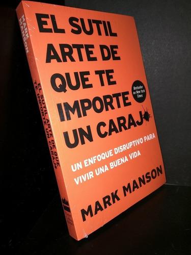 El Sutil Arte De Que Te Importe Un Carajo. Mark Manson