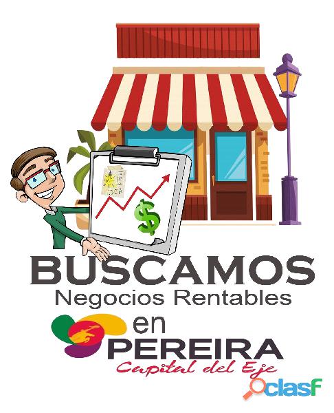 Se busca negocio rentable en la ciudad de Pereira, Risaralda